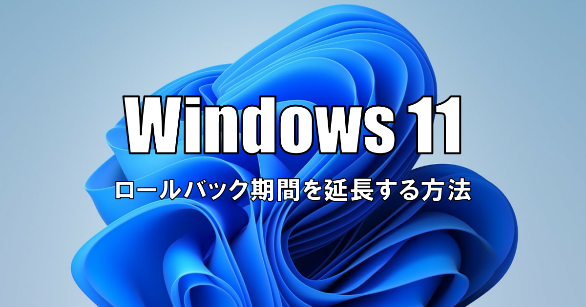 【Windows11】アップグレード後のロールバック期間を延長する方法